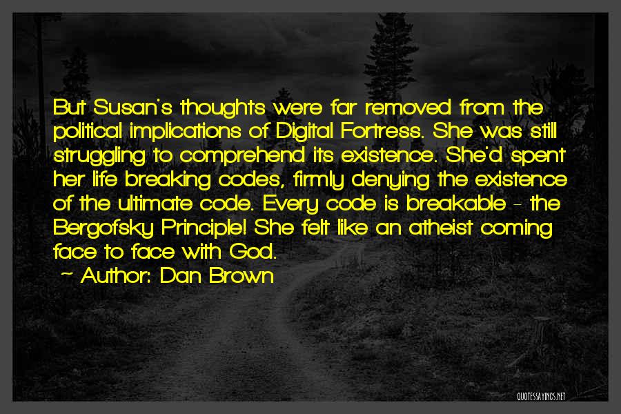 Dan Brown Quotes: But Susan's Thoughts Were Far Removed From The Political Implications Of Digital Fortress. She Was Still Struggling To Comprehend Its