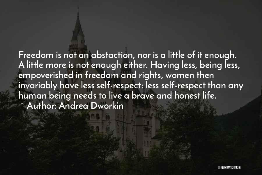 Andrea Dworkin Quotes: Freedom Is Not An Abstaction, Nor Is A Little Of It Enough. A Little More Is Not Enough Either. Having