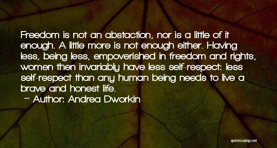 Andrea Dworkin Quotes: Freedom Is Not An Abstaction, Nor Is A Little Of It Enough. A Little More Is Not Enough Either. Having