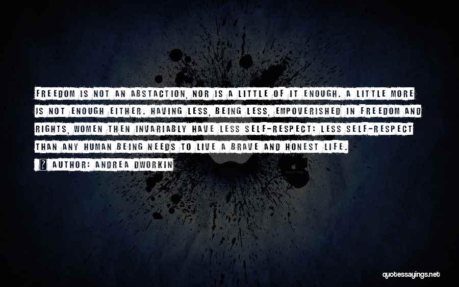 Andrea Dworkin Quotes: Freedom Is Not An Abstaction, Nor Is A Little Of It Enough. A Little More Is Not Enough Either. Having