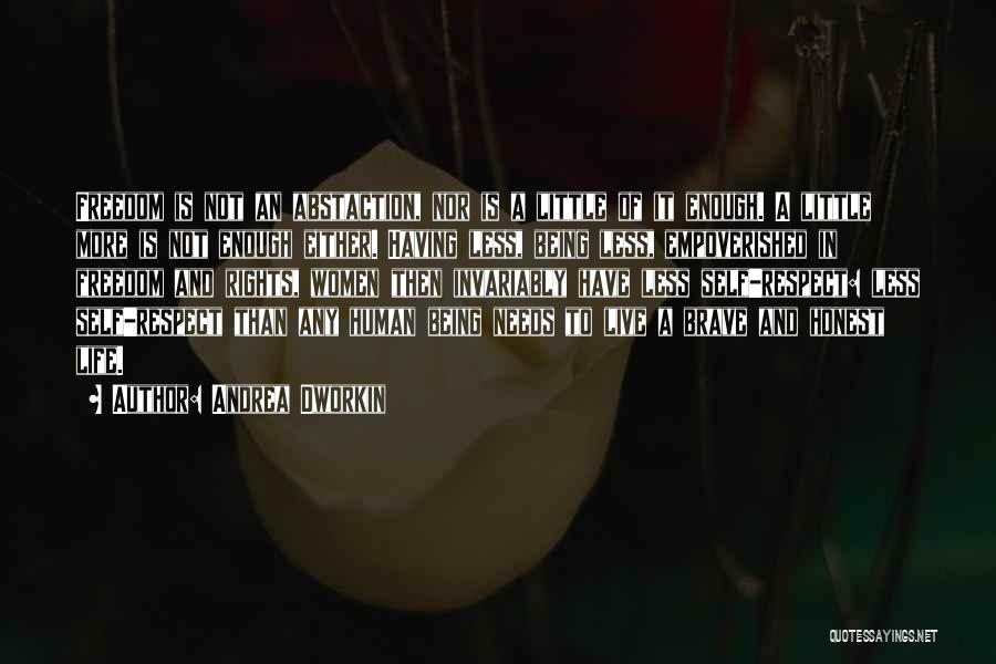 Andrea Dworkin Quotes: Freedom Is Not An Abstaction, Nor Is A Little Of It Enough. A Little More Is Not Enough Either. Having