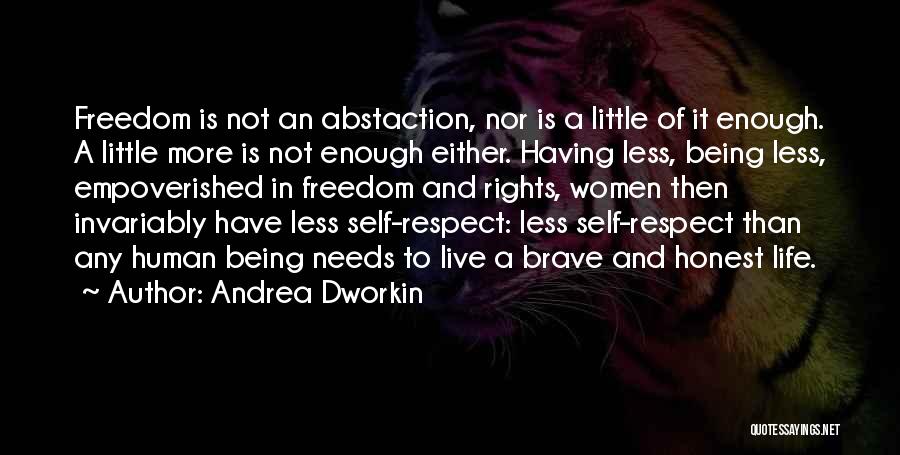 Andrea Dworkin Quotes: Freedom Is Not An Abstaction, Nor Is A Little Of It Enough. A Little More Is Not Enough Either. Having