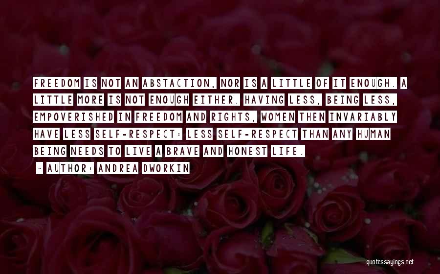 Andrea Dworkin Quotes: Freedom Is Not An Abstaction, Nor Is A Little Of It Enough. A Little More Is Not Enough Either. Having