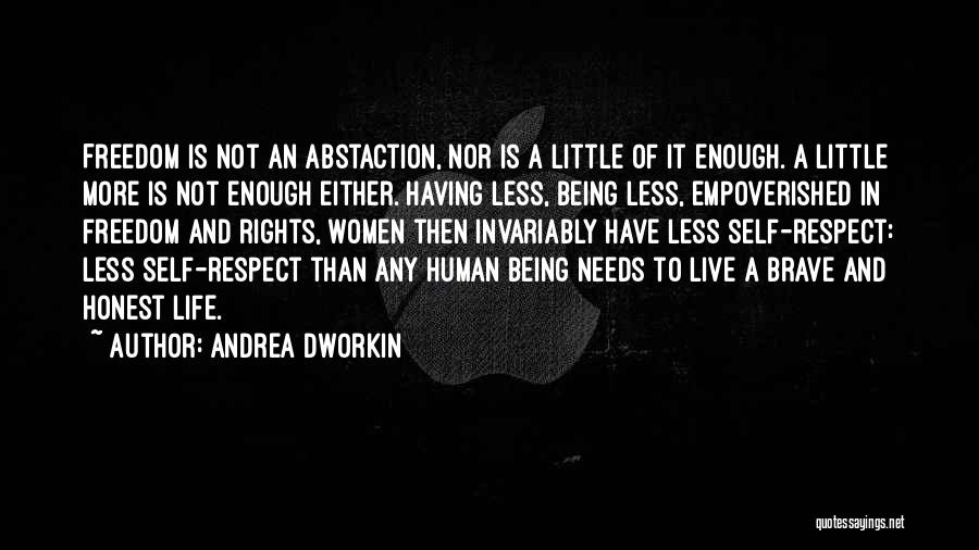 Andrea Dworkin Quotes: Freedom Is Not An Abstaction, Nor Is A Little Of It Enough. A Little More Is Not Enough Either. Having