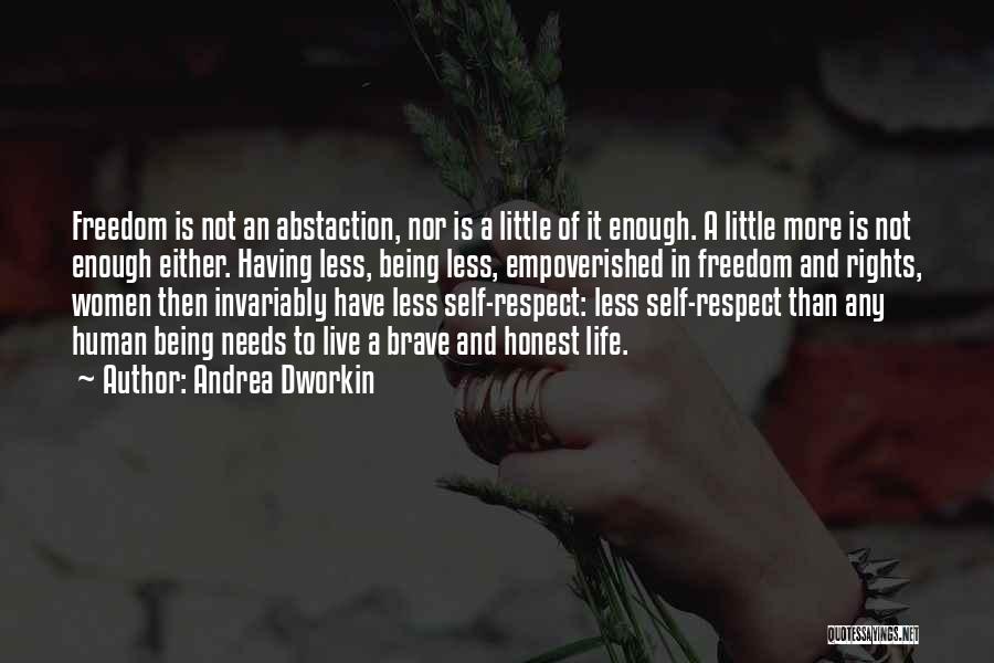 Andrea Dworkin Quotes: Freedom Is Not An Abstaction, Nor Is A Little Of It Enough. A Little More Is Not Enough Either. Having