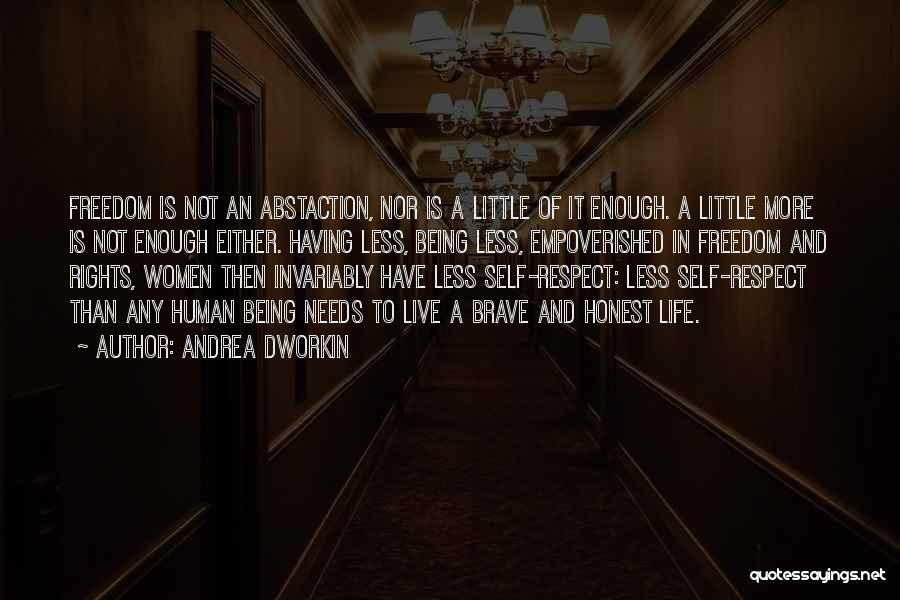 Andrea Dworkin Quotes: Freedom Is Not An Abstaction, Nor Is A Little Of It Enough. A Little More Is Not Enough Either. Having