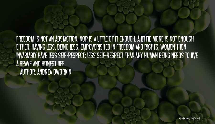 Andrea Dworkin Quotes: Freedom Is Not An Abstaction, Nor Is A Little Of It Enough. A Little More Is Not Enough Either. Having