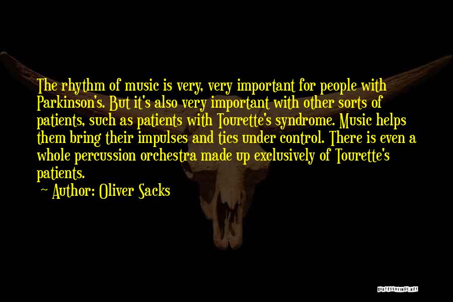 Oliver Sacks Quotes: The Rhythm Of Music Is Very, Very Important For People With Parkinson's. But It's Also Very Important With Other Sorts