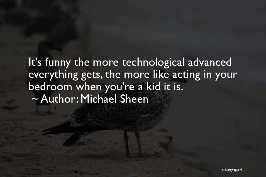 Michael Sheen Quotes: It's Funny The More Technological Advanced Everything Gets, The More Like Acting In Your Bedroom When You're A Kid It