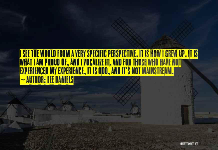 Lee Daniels Quotes: I See The World From A Very Specific Perspective. It Is How I Grew Up. It Is What I Am