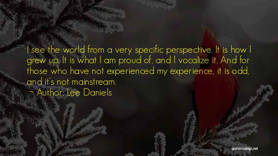 Lee Daniels Quotes: I See The World From A Very Specific Perspective. It Is How I Grew Up. It Is What I Am