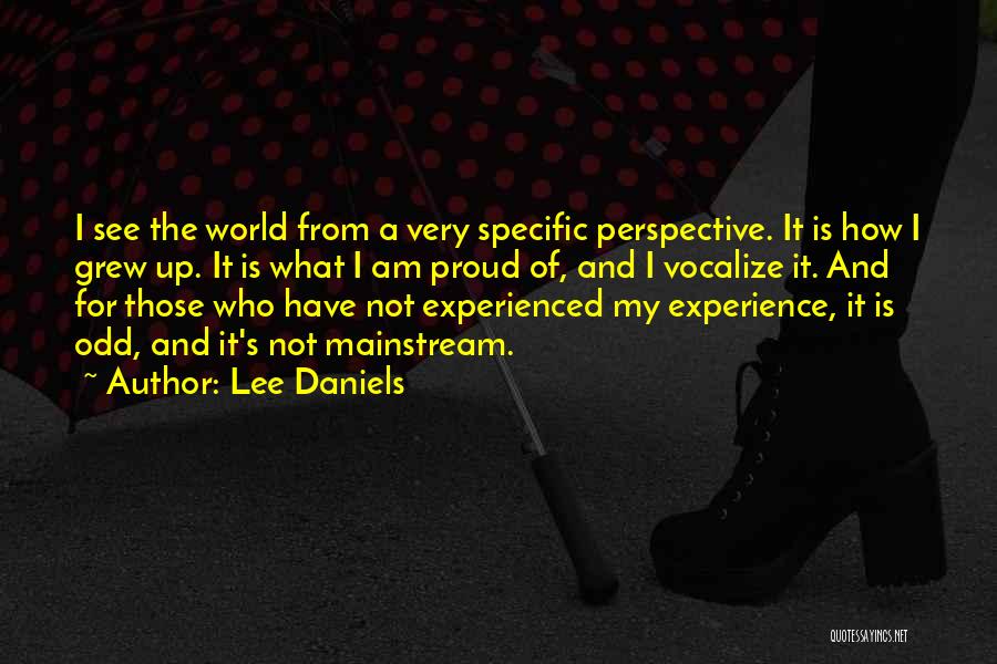 Lee Daniels Quotes: I See The World From A Very Specific Perspective. It Is How I Grew Up. It Is What I Am