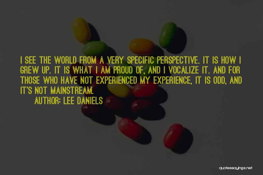 Lee Daniels Quotes: I See The World From A Very Specific Perspective. It Is How I Grew Up. It Is What I Am