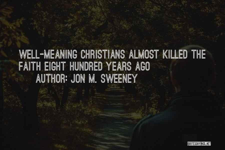 Jon M. Sweeney Quotes: Well-meaning Christians Almost Killed The Faith Eight Hundred Years Ago
