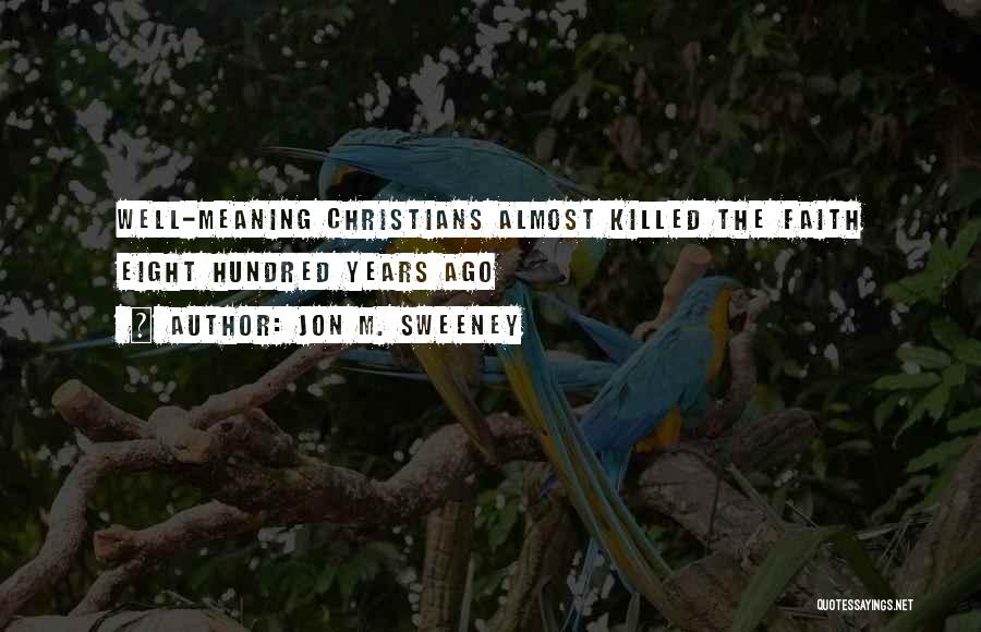 Jon M. Sweeney Quotes: Well-meaning Christians Almost Killed The Faith Eight Hundred Years Ago