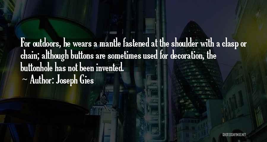 Joseph Gies Quotes: For Outdoors, He Wears A Mantle Fastened At The Shoulder With A Clasp Or Chain; Although Buttons Are Sometimes Used
