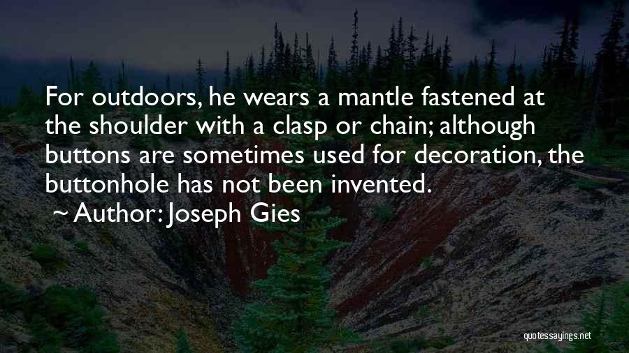 Joseph Gies Quotes: For Outdoors, He Wears A Mantle Fastened At The Shoulder With A Clasp Or Chain; Although Buttons Are Sometimes Used