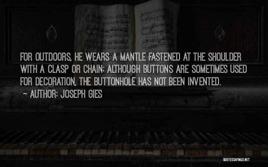 Joseph Gies Quotes: For Outdoors, He Wears A Mantle Fastened At The Shoulder With A Clasp Or Chain; Although Buttons Are Sometimes Used