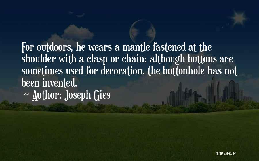 Joseph Gies Quotes: For Outdoors, He Wears A Mantle Fastened At The Shoulder With A Clasp Or Chain; Although Buttons Are Sometimes Used