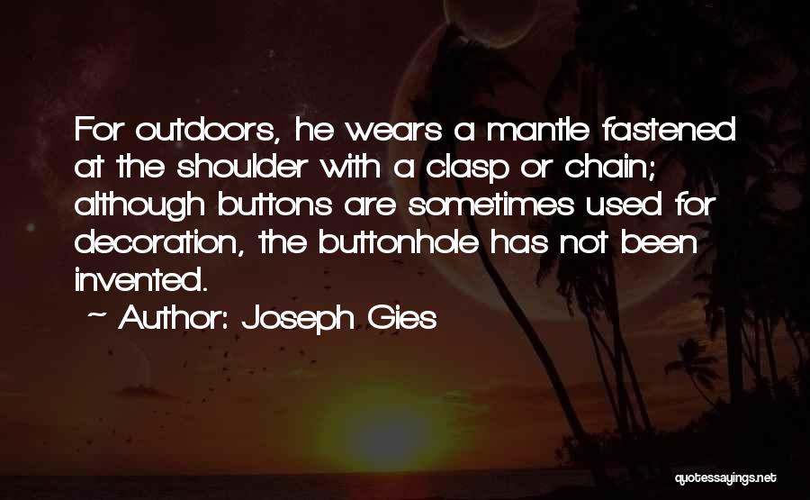 Joseph Gies Quotes: For Outdoors, He Wears A Mantle Fastened At The Shoulder With A Clasp Or Chain; Although Buttons Are Sometimes Used