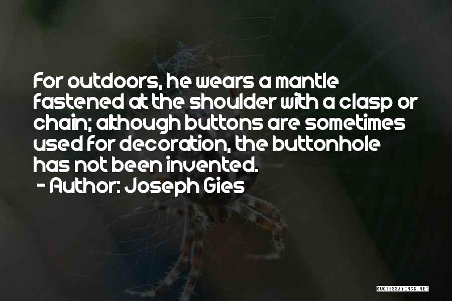 Joseph Gies Quotes: For Outdoors, He Wears A Mantle Fastened At The Shoulder With A Clasp Or Chain; Although Buttons Are Sometimes Used