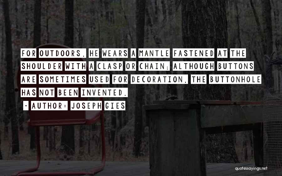 Joseph Gies Quotes: For Outdoors, He Wears A Mantle Fastened At The Shoulder With A Clasp Or Chain; Although Buttons Are Sometimes Used