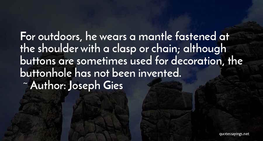 Joseph Gies Quotes: For Outdoors, He Wears A Mantle Fastened At The Shoulder With A Clasp Or Chain; Although Buttons Are Sometimes Used