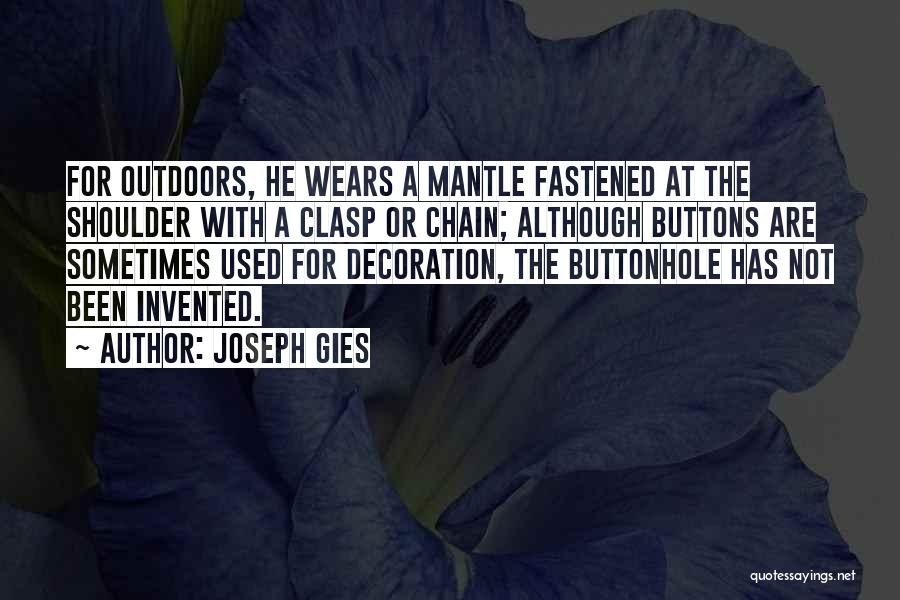 Joseph Gies Quotes: For Outdoors, He Wears A Mantle Fastened At The Shoulder With A Clasp Or Chain; Although Buttons Are Sometimes Used