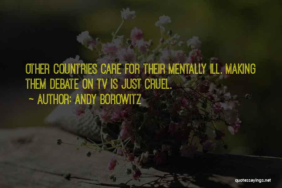 Andy Borowitz Quotes: Other Countries Care For Their Mentally Ill. Making Them Debate On Tv Is Just Cruel.