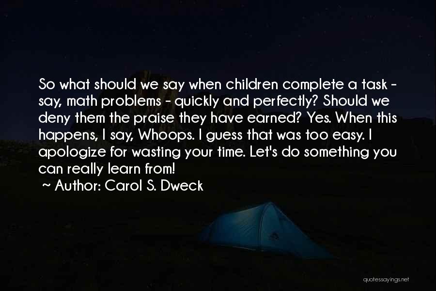 Carol S. Dweck Quotes: So What Should We Say When Children Complete A Task - Say, Math Problems - Quickly And Perfectly? Should We