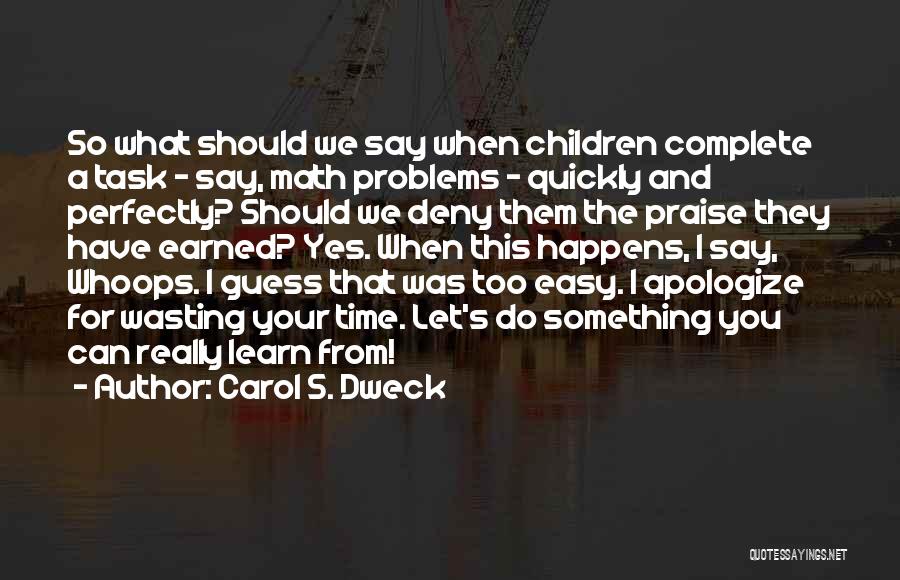 Carol S. Dweck Quotes: So What Should We Say When Children Complete A Task - Say, Math Problems - Quickly And Perfectly? Should We