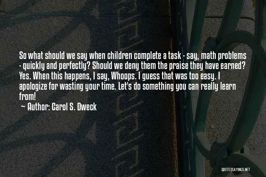 Carol S. Dweck Quotes: So What Should We Say When Children Complete A Task - Say, Math Problems - Quickly And Perfectly? Should We