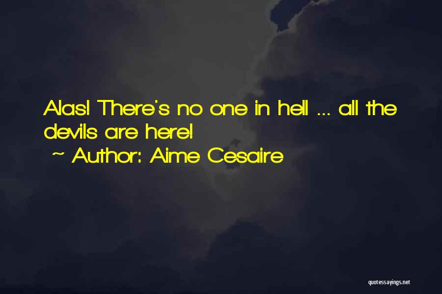 Aime Cesaire Quotes: Alas! There's No One In Hell ... All The Devils Are Here!