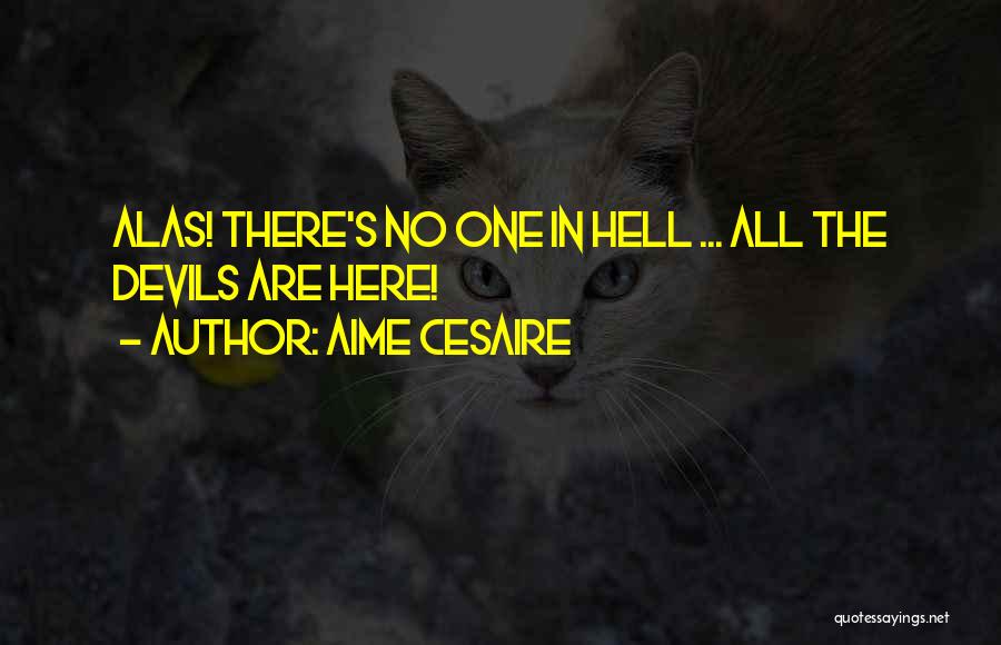 Aime Cesaire Quotes: Alas! There's No One In Hell ... All The Devils Are Here!