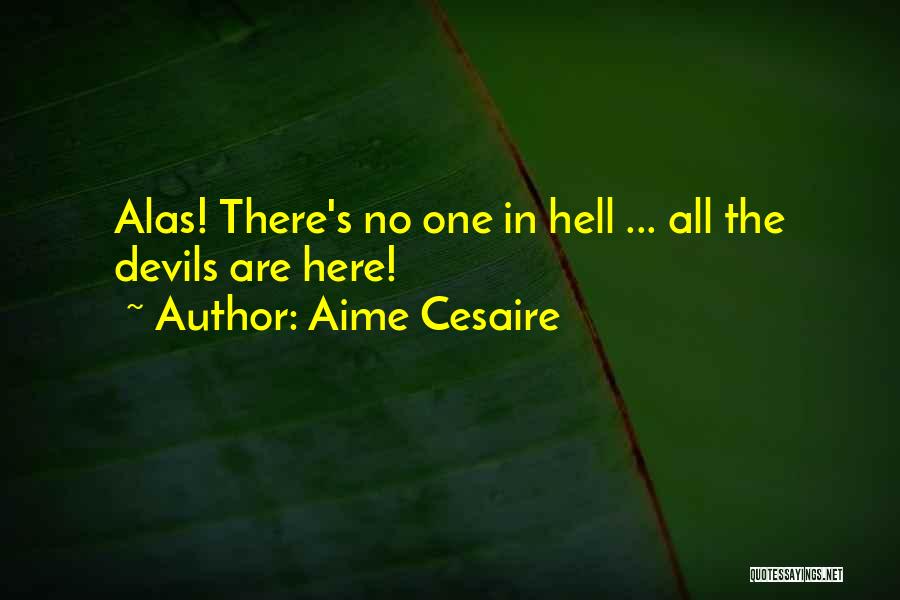 Aime Cesaire Quotes: Alas! There's No One In Hell ... All The Devils Are Here!