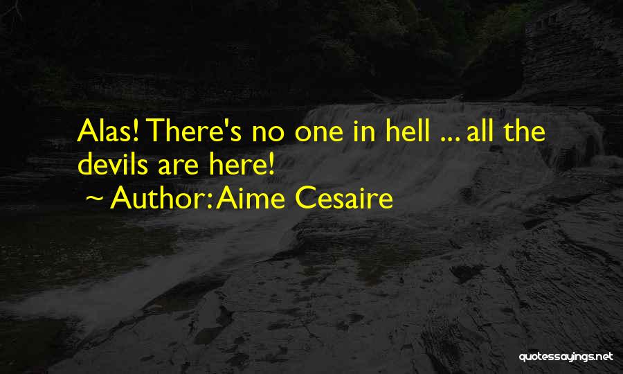 Aime Cesaire Quotes: Alas! There's No One In Hell ... All The Devils Are Here!