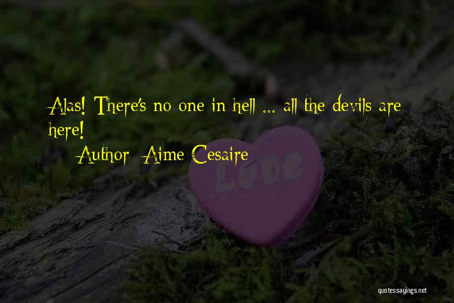 Aime Cesaire Quotes: Alas! There's No One In Hell ... All The Devils Are Here!