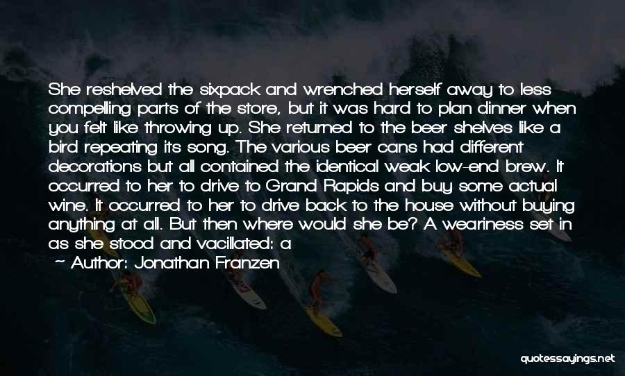 Jonathan Franzen Quotes: She Reshelved The Sixpack And Wrenched Herself Away To Less Compelling Parts Of The Store, But It Was Hard To