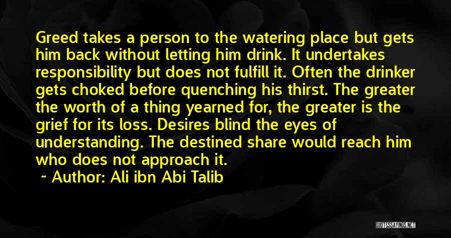 Ali Ibn Abi Talib Quotes: Greed Takes A Person To The Watering Place But Gets Him Back Without Letting Him Drink. It Undertakes Responsibility But