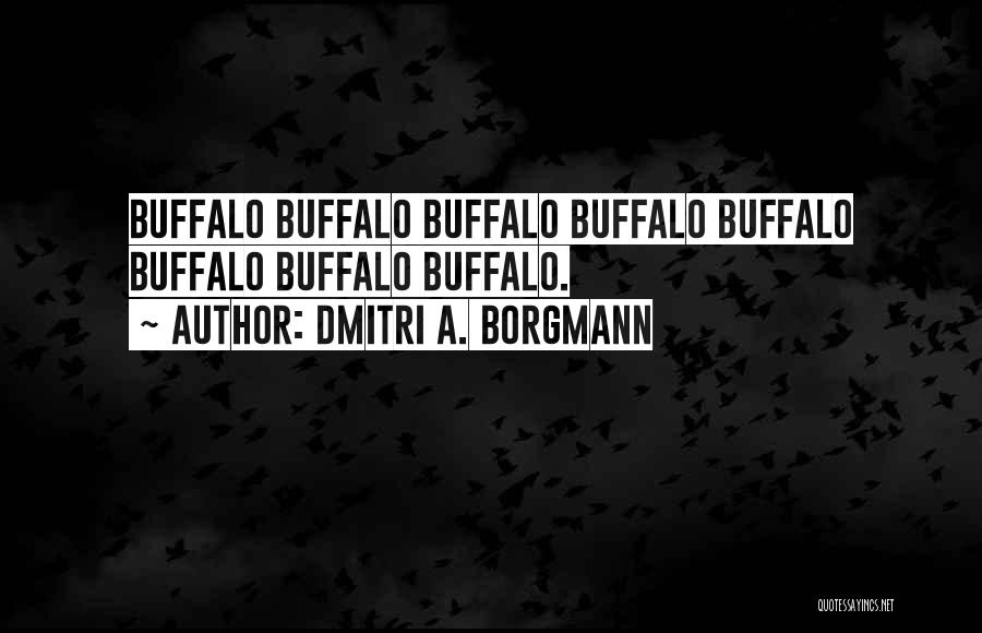 Dmitri A. Borgmann Quotes: Buffalo Buffalo Buffalo Buffalo Buffalo Buffalo Buffalo Buffalo.