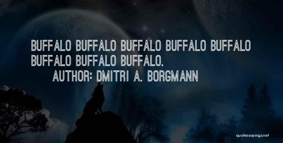 Dmitri A. Borgmann Quotes: Buffalo Buffalo Buffalo Buffalo Buffalo Buffalo Buffalo Buffalo.