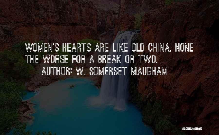 W. Somerset Maugham Quotes: Women's Hearts Are Like Old China, None The Worse For A Break Or Two.