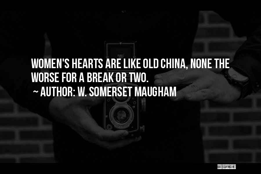 W. Somerset Maugham Quotes: Women's Hearts Are Like Old China, None The Worse For A Break Or Two.