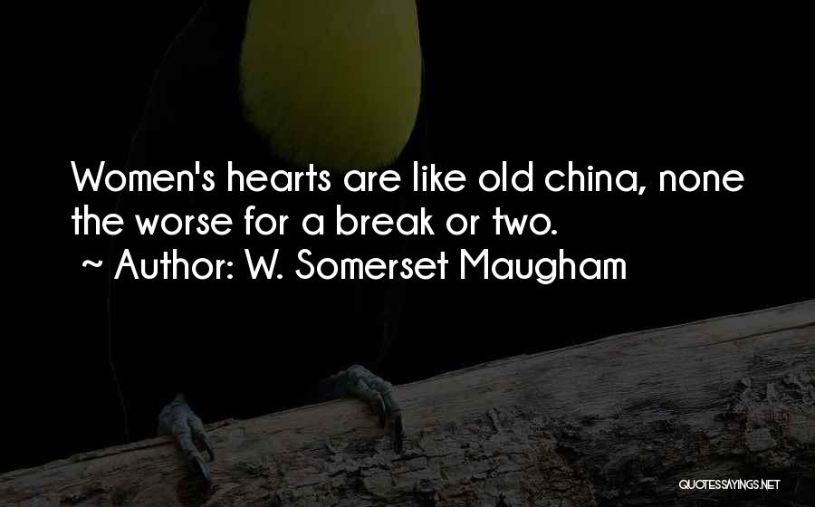W. Somerset Maugham Quotes: Women's Hearts Are Like Old China, None The Worse For A Break Or Two.
