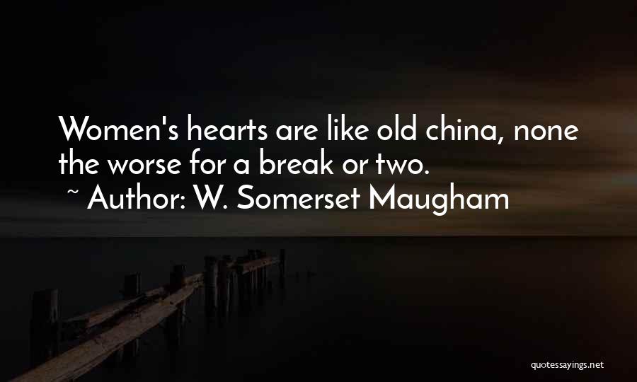 W. Somerset Maugham Quotes: Women's Hearts Are Like Old China, None The Worse For A Break Or Two.