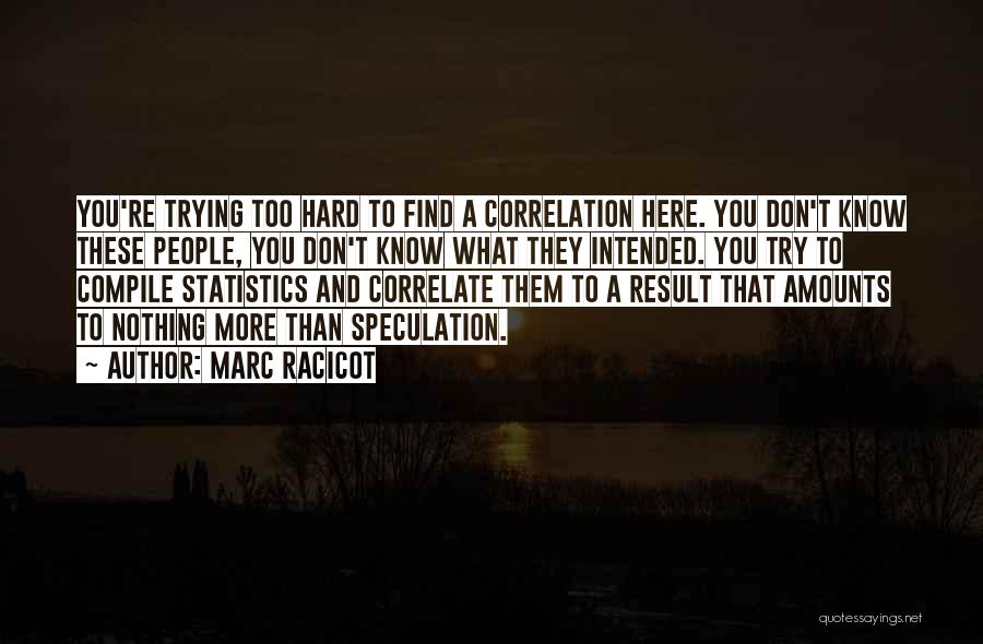 Marc Racicot Quotes: You're Trying Too Hard To Find A Correlation Here. You Don't Know These People, You Don't Know What They Intended.