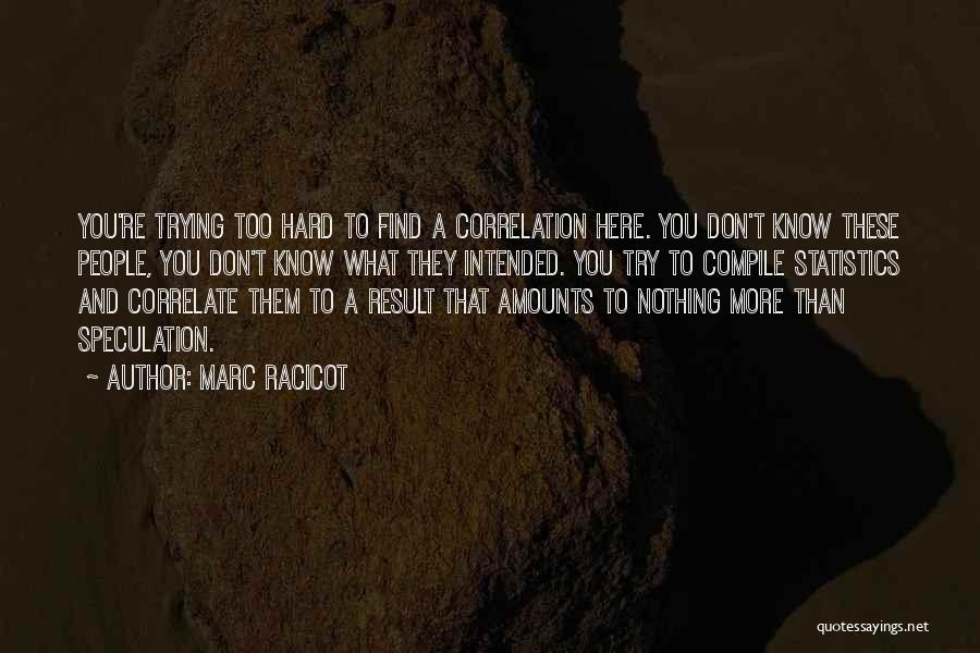 Marc Racicot Quotes: You're Trying Too Hard To Find A Correlation Here. You Don't Know These People, You Don't Know What They Intended.