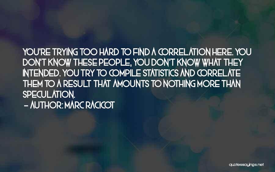 Marc Racicot Quotes: You're Trying Too Hard To Find A Correlation Here. You Don't Know These People, You Don't Know What They Intended.