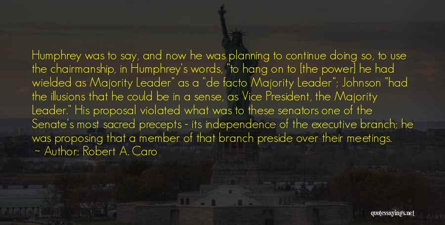 Robert A. Caro Quotes: Humphrey Was To Say, And Now He Was Planning To Continue Doing So, To Use The Chairmanship, In Humphrey's Words,