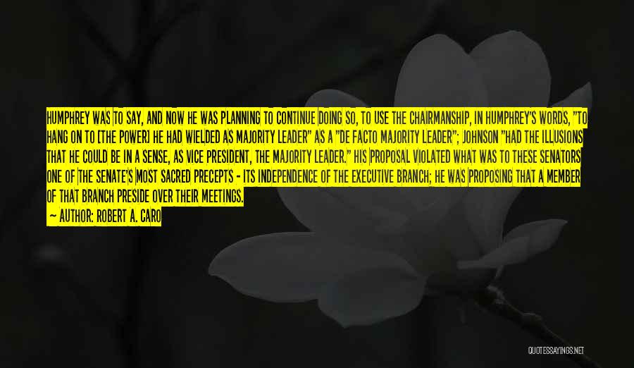 Robert A. Caro Quotes: Humphrey Was To Say, And Now He Was Planning To Continue Doing So, To Use The Chairmanship, In Humphrey's Words,